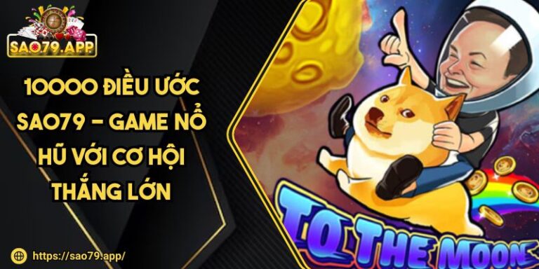 10000 Điều Ước SAO79 - Game Nổ Hũ Với Cơ Hội Thắng Lớn