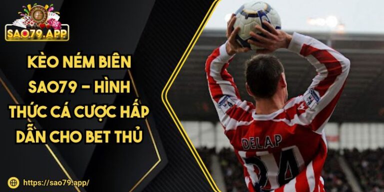 Kèo Ném Biên SAO79 - Hình Thức Cá Cược Hấp Dẫn Cho Bet Thủ