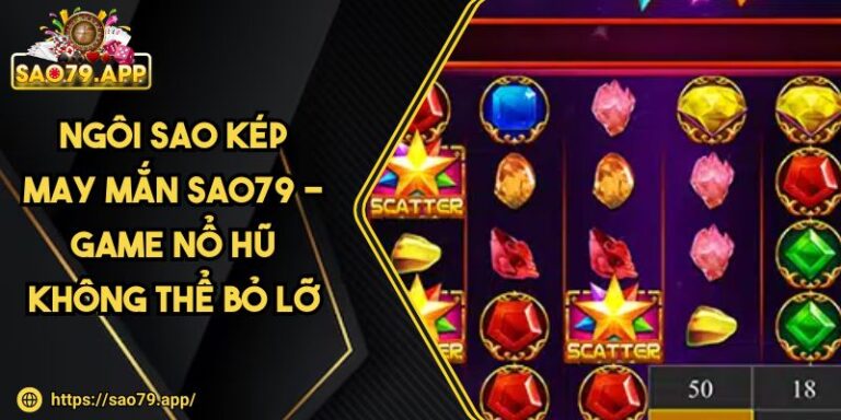 Ngôi Sao Kép May Mắn SAO79 - Game Nổ Hũ Không Thể Bỏ Lỡ 1 Ngôi Sao Kép May Mắn SAO79 - Game Nổ Hũ Không Thể Bỏ Lỡ