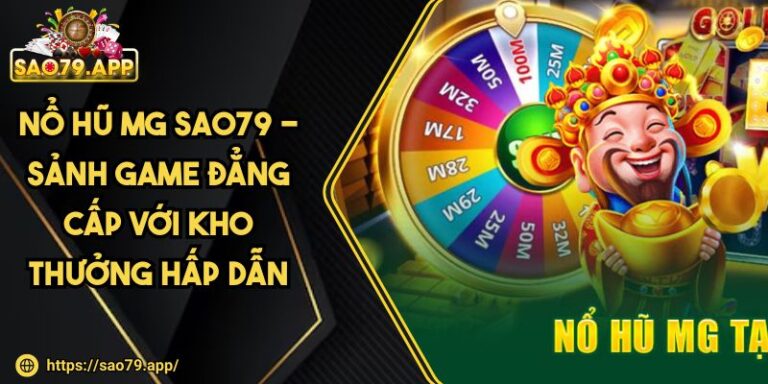 Nổ Hũ MG SAO79 - Sảnh Game Đẳng Cấp Với Kho Thưởng Hấp Dẫn